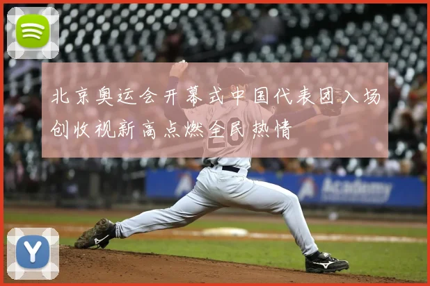 北京奥运会开幕式中国代表团入场创收视新高点燃全民热情