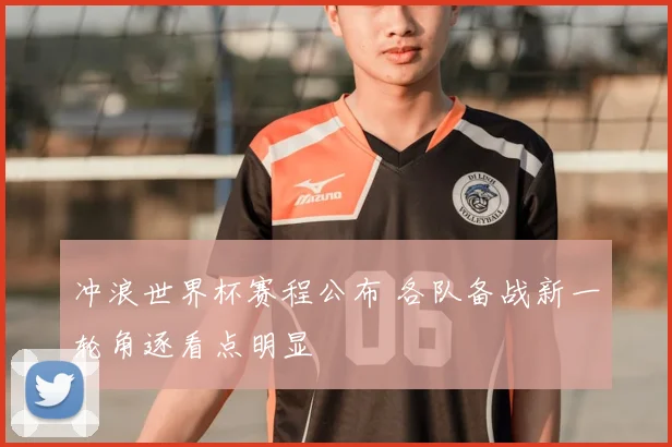 冲浪世界杯赛程公布 各队备战新一轮角逐看点明显