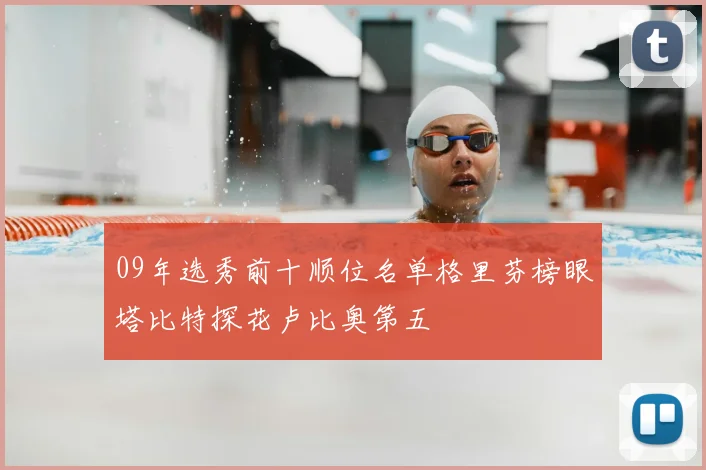 09年选秀前十顺位名单格里芬榜眼塔比特探花卢比奥第五