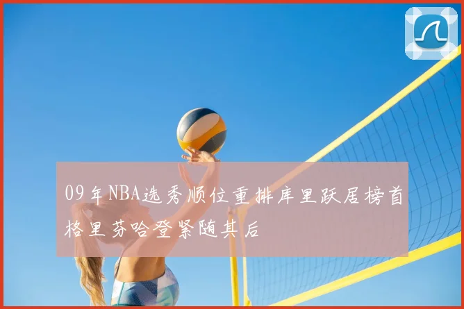 09年NBA选秀顺位重排库里跃居榜首格里芬哈登紧随其后