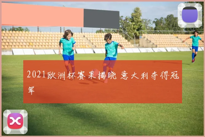 2021欧洲杯赛果揭晓 意大利夺得冠军