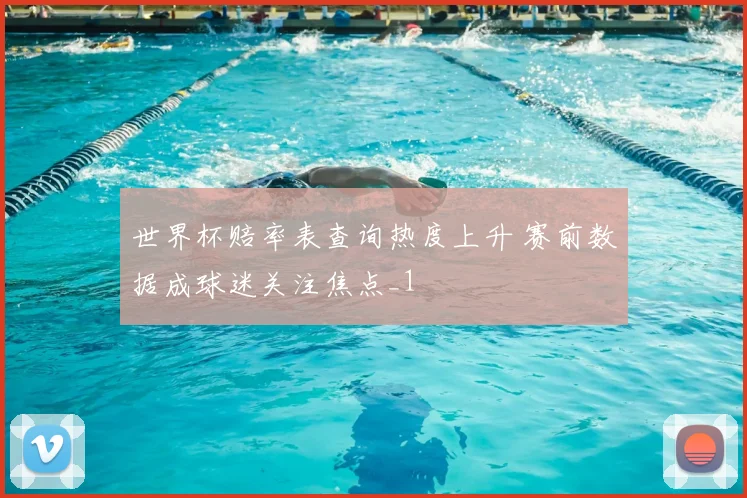 世界杯赔率表查询热度上升 赛前数据成球迷关注焦点_1